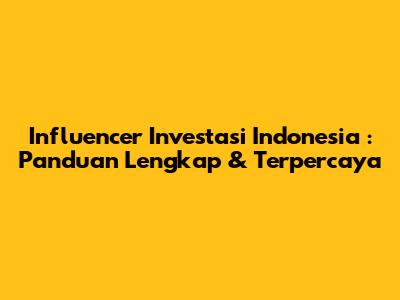 **Influencer Investasi Indonesia**: Panduan Lengkap & Terpercaya