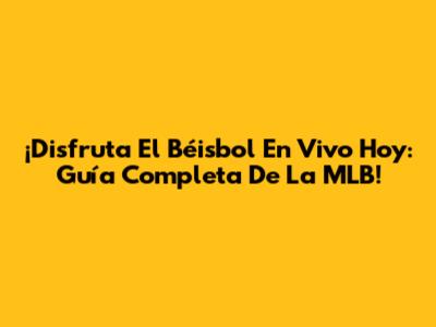 ¡Disfruta El Béisbol En Vivo Hoy: Guía Completa De La MLB!
