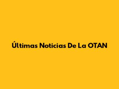 Últimas Noticias De La OTAN