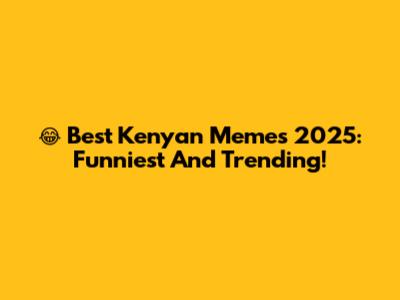 😂 Best Kenyan Memes 2025: Funniest And Trending!
