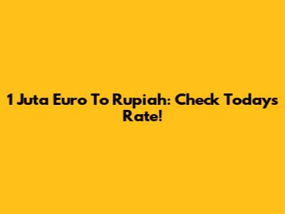 1 Juta Euro To Rupiah: Check Today's Rate!