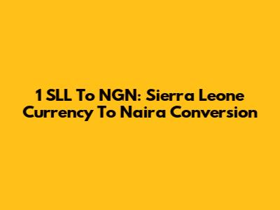 1 SLL To NGN: Sierra Leone Currency To Naira Conversion