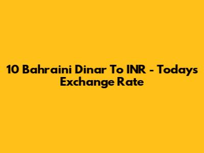 10 Bahraini Dinar To INR - Today's Exchange Rate