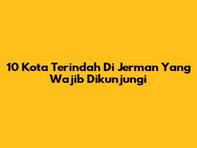 10 Kota Terindah Di Jerman Yang Wajib Dikunjungi