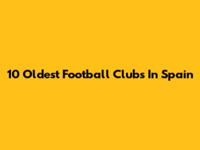 10 Oldest Football Clubs In Spain