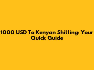 1000 USD To Kenyan Shilling: Your Quick Guide