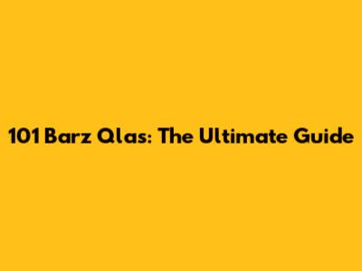 101 Barz Qlas: The Ultimate Guide