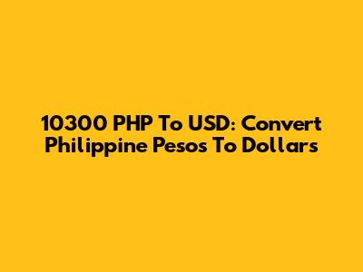 10300 PHP To USD: Convert Philippine Pesos To Dollars