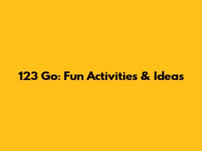 123 Go: Fun Activities & Ideas