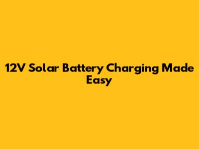 12V Solar Battery Charging Made Easy