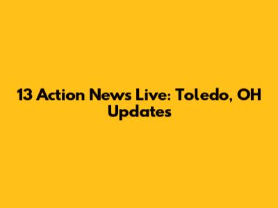 13 Action News Live: Toledo, OH Updates