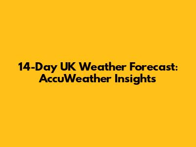 14-Day UK Weather Forecast: AccuWeather Insights
