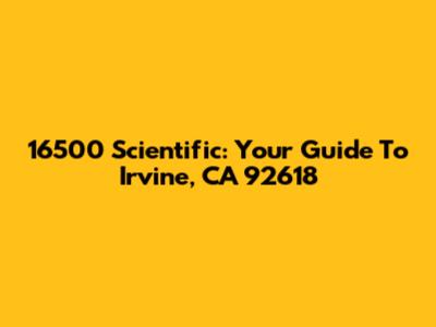 16500 Scientific: Your Guide To Irvine, CA 92618