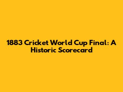 1883 Cricket World Cup Final: A Historic Scorecard