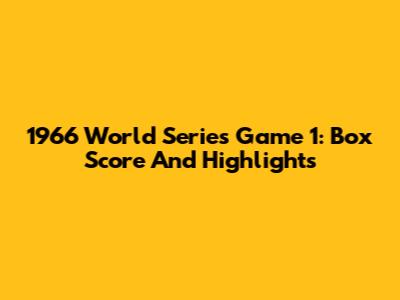 1966 World Series Game 1: Box Score And Highlights