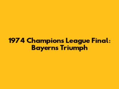 1974 Champions League Final: Bayern's Triumph