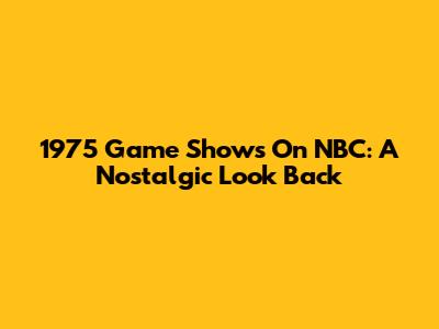 1975 Game Shows On NBC: A Nostalgic Look Back