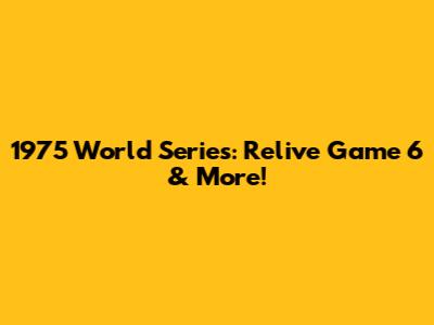 1975 World Series: Relive Game 6 & More!