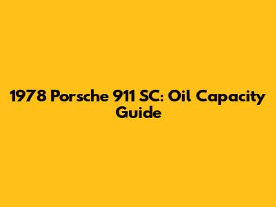 1978 Porsche 911 SC: Oil Capacity Guide