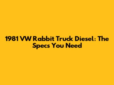 1981 VW Rabbit Truck Diesel: The Specs You Need