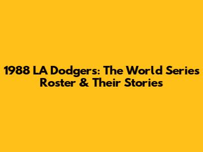 1988 LA Dodgers: The World Series Roster & Their Stories