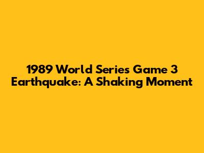 1989 World Series Game 3 Earthquake: A Shaking Moment