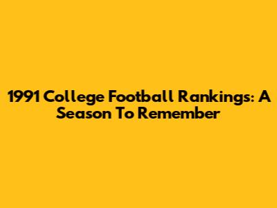 1991 College Football Rankings: A Season To Remember