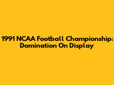 1991 NCAA Football Championship: Domination On Display