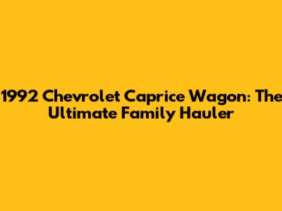 1992 Chevrolet Caprice Wagon: The Ultimate Family Hauler