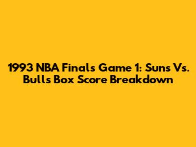 1993 NBA Finals Game 1: Suns Vs. Bulls Box Score Breakdown