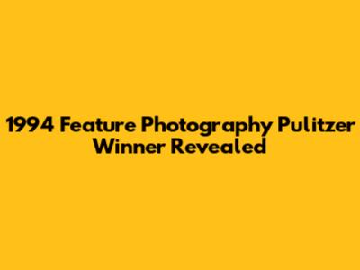 1994 Feature Photography Pulitzer Winner Revealed