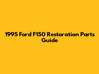 1995 Ford F150 Restoration Parts Guide