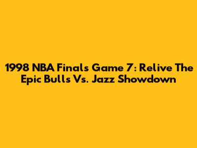 1998 NBA Finals Game 7: Relive The Epic Bulls Vs. Jazz Showdown