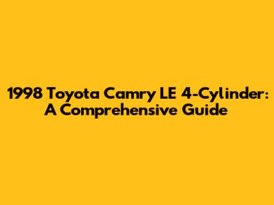 1998 Toyota Camry LE 4-Cylinder: A Comprehensive Guide
