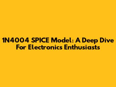 1N4004 SPICE Model: A Deep Dive For Electronics Enthusiasts