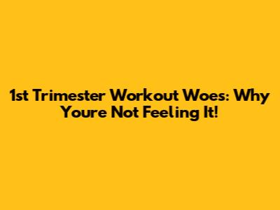 1st Trimester Workout Woes: Why You're Not Feeling It!