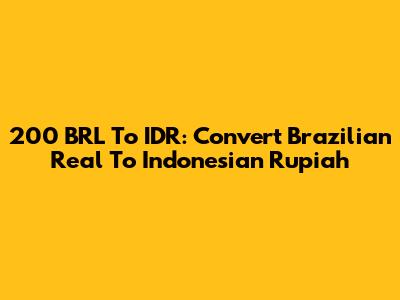 200 BRL To IDR: Convert Brazilian Real To Indonesian Rupiah