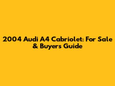 2004 Audi A4 Cabriolet: For Sale & Buyer's Guide