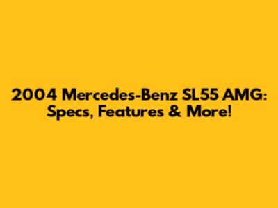 2004 Mercedes-Benz SL55 AMG: Specs, Features & More!