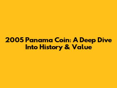 2005 Panama Coin: A Deep Dive Into History & Value