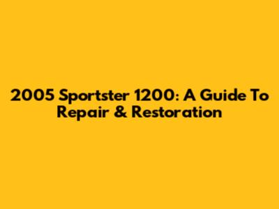 2005 Sportster 1200: A Guide To Repair & Restoration