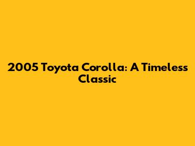 2005 Toyota Corolla: A Timeless Classic