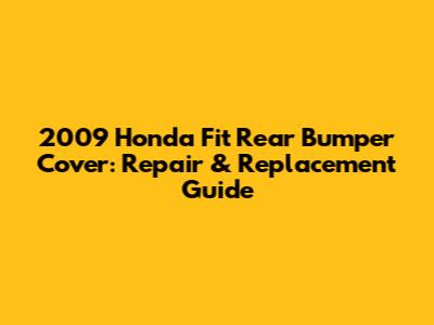 2009 Honda Fit Rear Bumper Cover: Repair & Replacement Guide