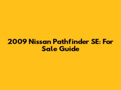 2009 Nissan Pathfinder SE: For Sale Guide