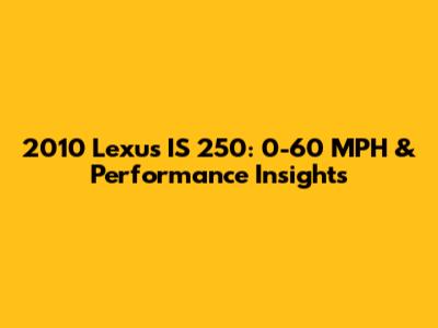 2010 Lexus IS 250: 0-60 MPH & Performance Insights