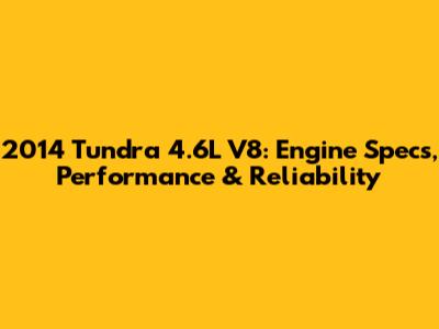 2014 Tundra 4.6L V8: Engine Specs, Performance & Reliability