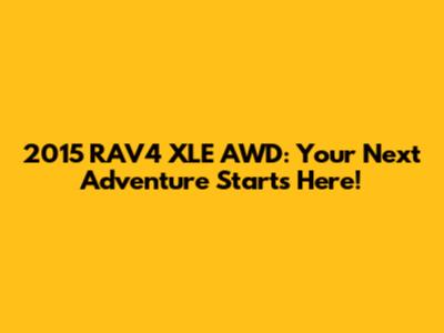 2015 RAV4 XLE AWD: Your Next Adventure Starts Here!