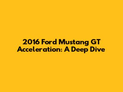 2016 Ford Mustang GT Acceleration: A Deep Dive