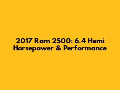 2017 Ram 2500: 6.4 Hemi Horsepower & Performance