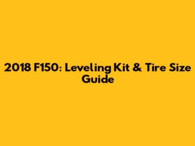 2018 F150: Leveling Kit & Tire Size Guide
